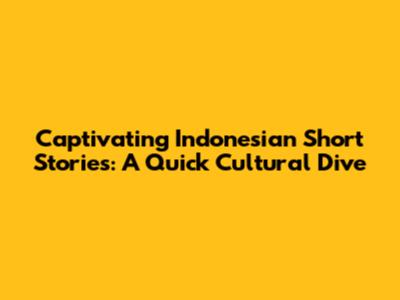 Captivating Indonesian Short Stories: A Quick Cultural Dive