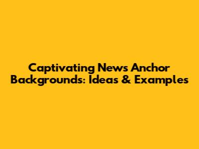 Captivating News Anchor Backgrounds: Ideas & Examples