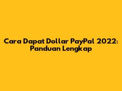 Cara Dapat Dollar PayPal 2022: Panduan Lengkap