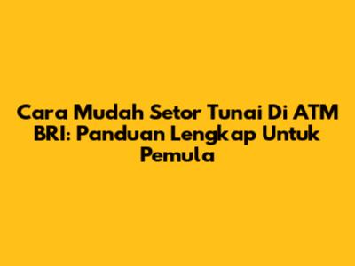 Cara Mudah Setor Tunai Di ATM BRI: Panduan Lengkap Untuk Pemula