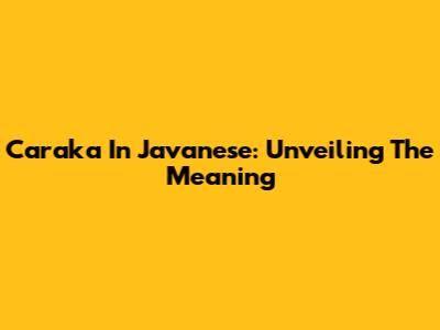 Caraka In Javanese: Unveiling The Meaning
