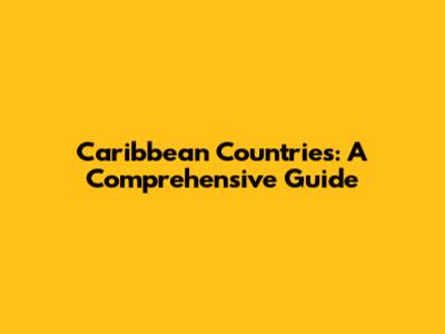 Caribbean Countries: A Comprehensive Guide