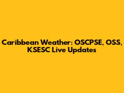 Caribbean Weather: OSCPSE, OSS, KSESC Live Updates