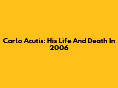 Carlo Acutis: His Life And Death In 2006