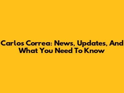 Carlos Correa: News, Updates, And What You Need To Know