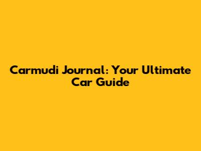 Carmudi Journal: Your Ultimate Car Guide