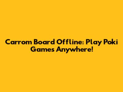 Carrom Board Offline: Play Poki Games Anywhere!