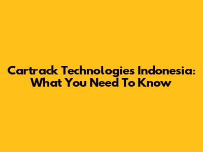 Cartrack Technologies Indonesia: What You Need To Know