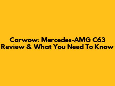 Carwow: Mercedes-AMG C63 Review & What You Need To Know