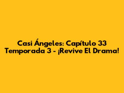 Casi Ángeles: Capítulo 33 Temporada 3 - ¡Revive El Drama!