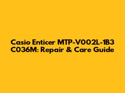 Casio Enticer MTP-V002L-1B3 C036M: Repair & Care Guide
