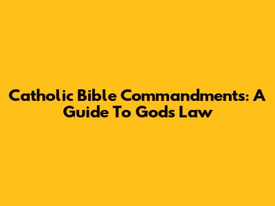 Catholic Bible Commandments: A Guide To God's Law