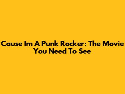 Cause I'm A Punk Rocker: The Movie You Need To See