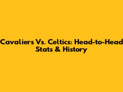 Cavaliers Vs. Celtics: Head-to-Head Stats & History