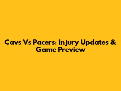 Cavs Vs Pacers: Injury Updates & Game Preview