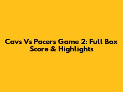 Cavs Vs Pacers Game 2: Full Box Score & Highlights