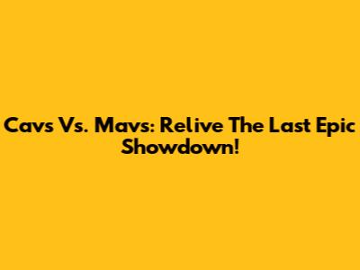 Cavs Vs. Mavs: Relive The Last Epic Showdown!