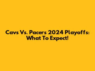Cavs Vs. Pacers 2024 Playoffs: What To Expect!