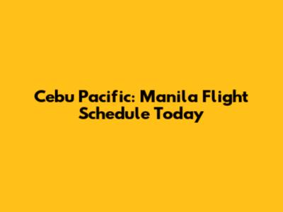 Cebu Pacific: Manila Flight Schedule Today