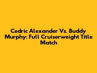 Cedric Alexander Vs. Buddy Murphy: Full Cruiserweight Title Match