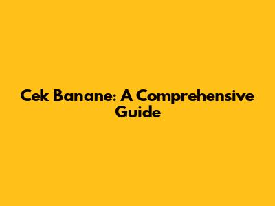 Cek Banane: A Comprehensive Guide