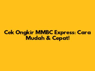 Cek Ongkir MMBC Express: Cara Mudah & Cepat!