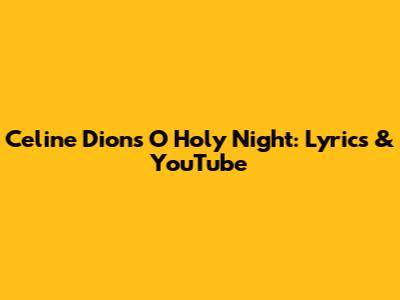 Celine Dion's O Holy Night: Lyrics & YouTube