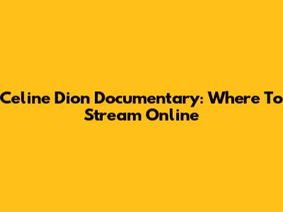 Celine Dion Documentary: Where To Stream Online