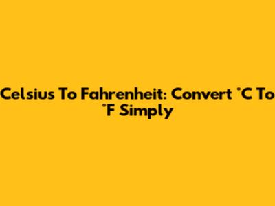 Celsius To Fahrenheit: Convert °C To °F Simply