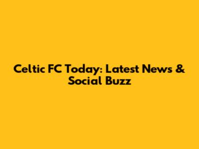 Celtic FC Today: Latest News & Social Buzz