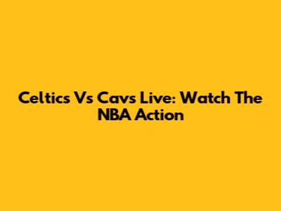 Celtics Vs Cavs Live: Watch The NBA Action