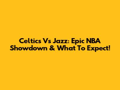 Celtics Vs Jazz: Epic NBA Showdown & What To Expect!