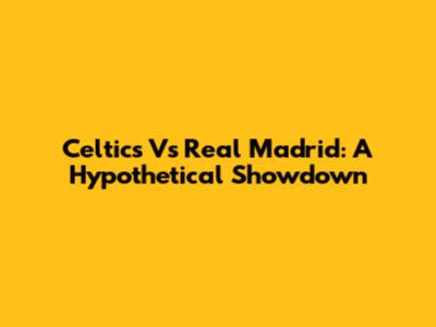 Celtics Vs Real Madrid: A Hypothetical Showdown