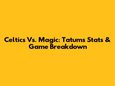 Celtics Vs. Magic: Tatum's Stats & Game Breakdown