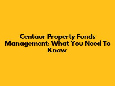 Centaur Property Funds Management: What You Need To Know