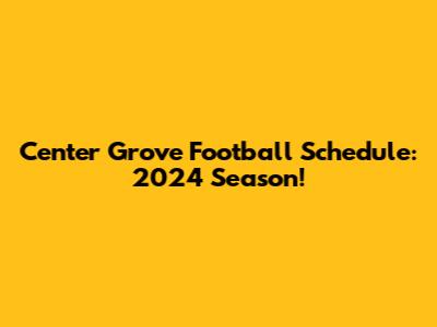 Center Grove Football Schedule: 2024 Season!