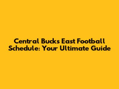 Central Bucks East Football Schedule: Your Ultimate Guide