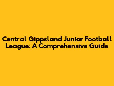 Central Gippsland Junior Football League: A Comprehensive Guide