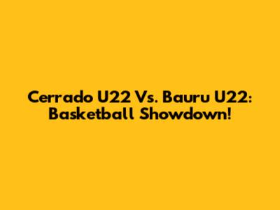 Cerrado U22 Vs. Bauru U22: Basketball Showdown!