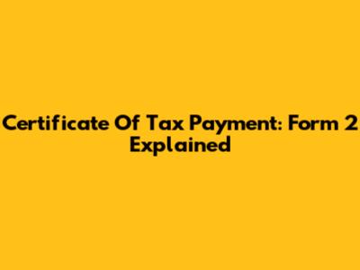 Certificate Of Tax Payment: Form 2 Explained