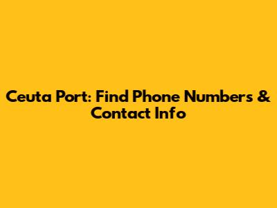 Ceuta Port: Find Phone Numbers & Contact Info