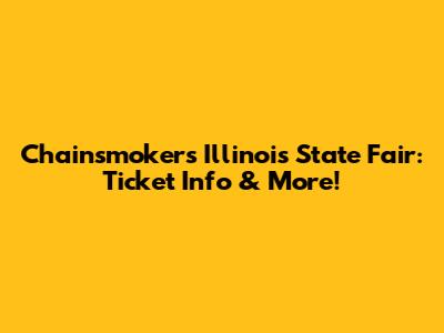 Chainsmokers Illinois State Fair: Ticket Info & More!
