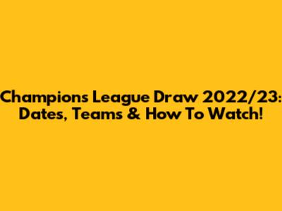 Champions League Draw 2022/23: Dates, Teams & How To Watch!