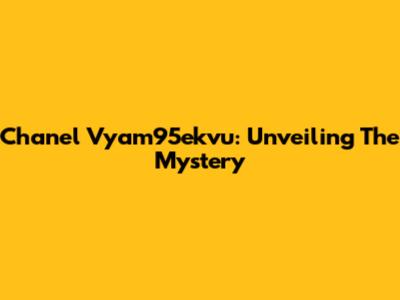 Chanel Vyam95ekvu: Unveiling The Mystery