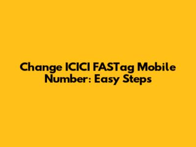 Change ICICI FASTag Mobile Number: Easy Steps