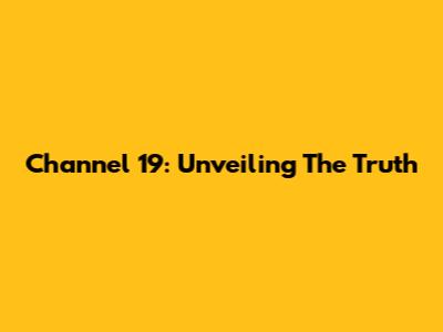 Channel 19: Unveiling The Truth