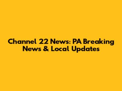 Channel 22 News: PA Breaking News & Local Updates