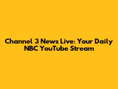 Channel 3 News Live: Your Daily NBC YouTube Stream