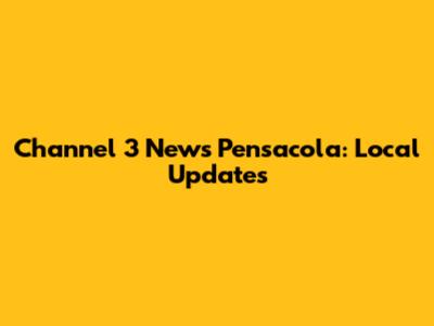 Channel 3 News Pensacola: Local Updates