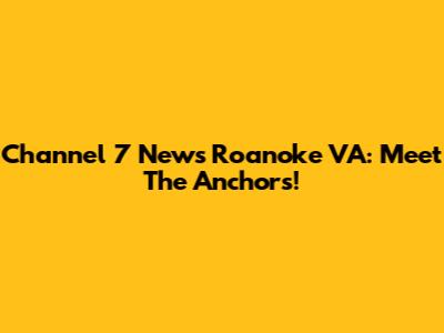 Channel 7 News Roanoke VA: Meet The Anchors!